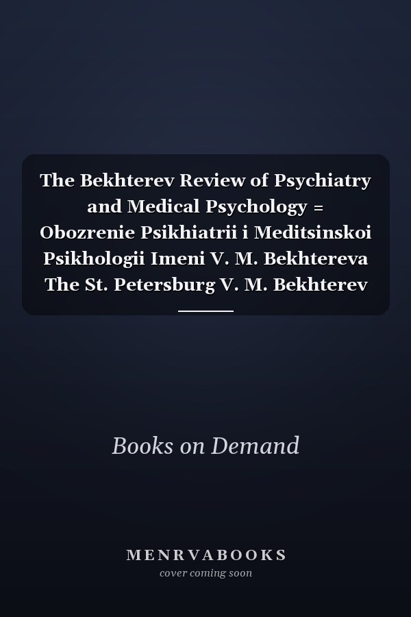 The Bekhterev Review of Psychiatry and Medical Psychology = Obozrenie Psikhiatrii i Meditsinskoi Psikhologii Imeni V. M. Bekhtereva The St. Petersburg V. M. Bekhterev Psychoneurological Institute, the St. Petersburg Psychiatric Association