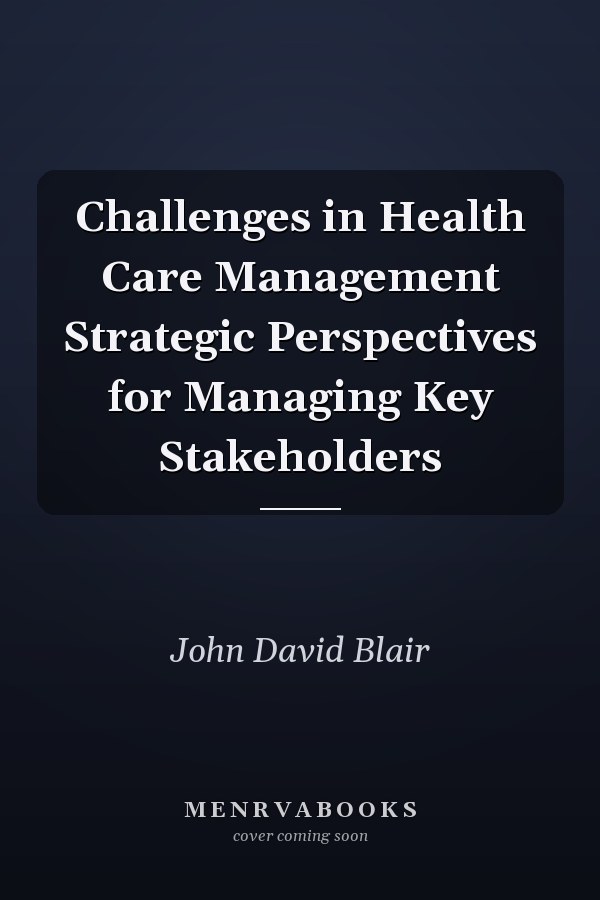 Challenges in Health Care Management Strategic Perspectives for Managing Key Stakeholders