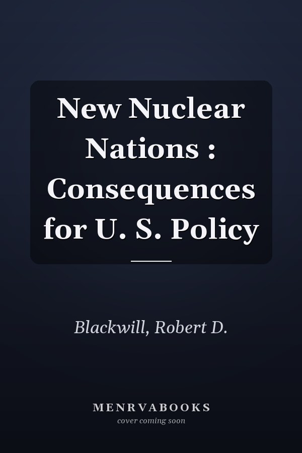 New Nuclear Nations : Consequences for U. S. Policy