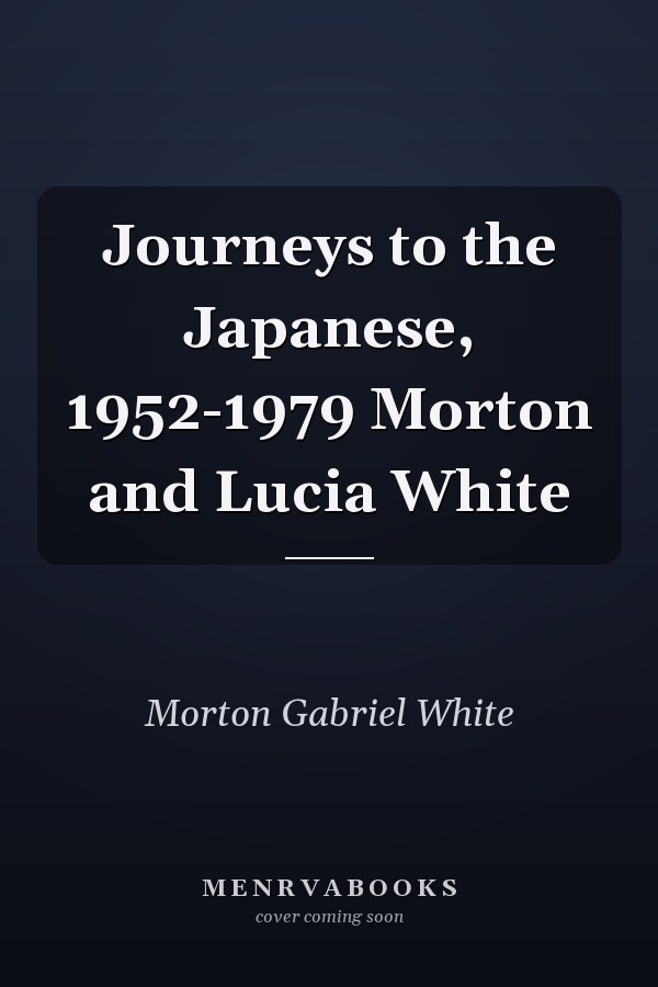 Journeys to the Japanese, 1952-1979 Morton and Lucia White