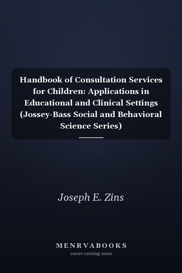 Handbook of Consultation Services for Children: Applications in Educational and Clinical Settings (Jossey-Bass Social and Behavioral Science Series)
