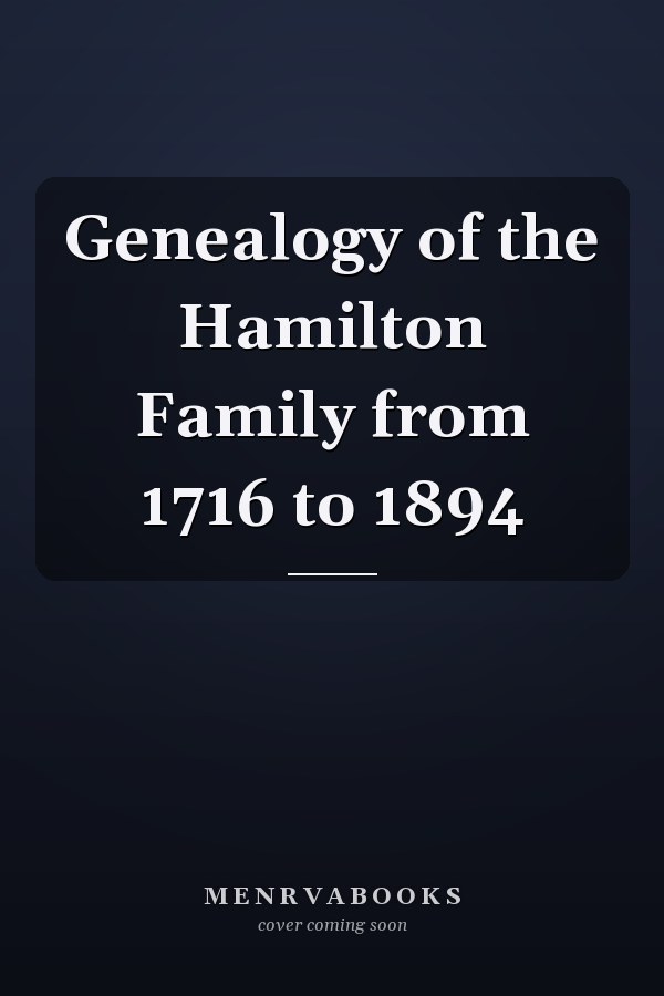 Genealogy of the Hamilton Family from 1716 to 1894