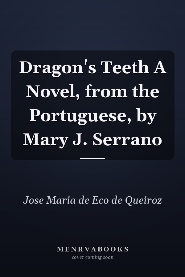 Dragon's Teeth A Novel, from the Portuguese, by Mary J. Serrano