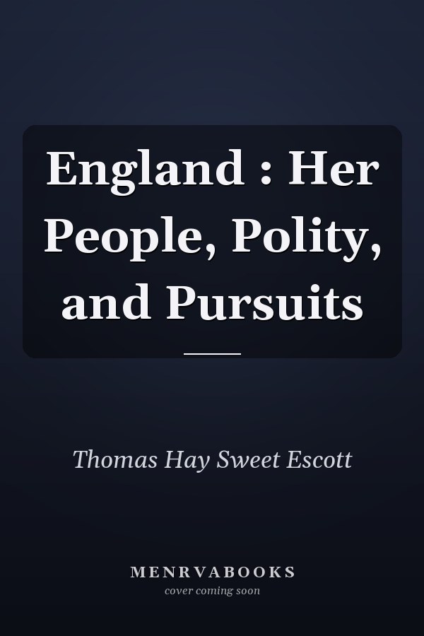 England : Her People, Polity, and Pursuits