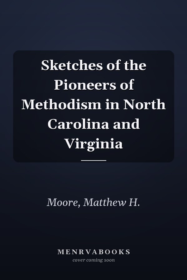 Sketches of the Pioneers of Methodism in North Carolina and Virginia