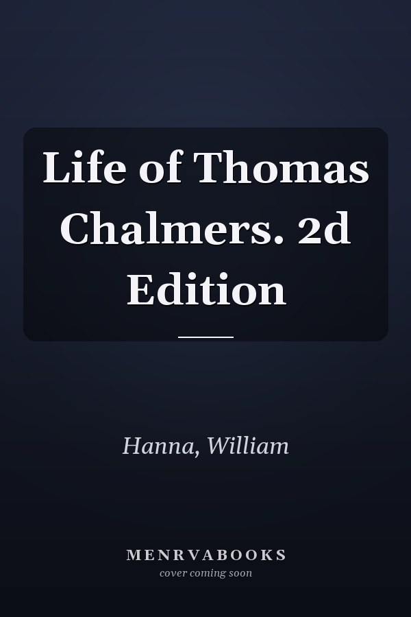 Life of Thomas Chalmers. 2d Edition