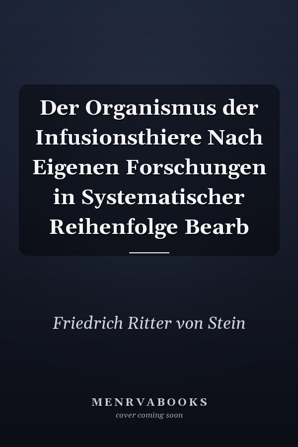 Der Organismus der Infusionsthiere Nach Eigenen Forschungen in Systematischer Reihenfolge Bearb