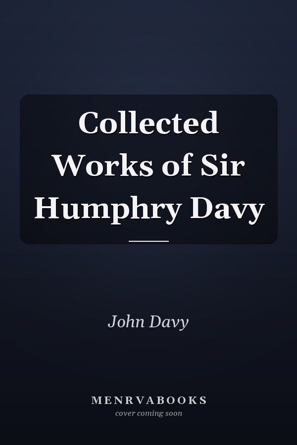 Collected Works of Sir Humphry Davy