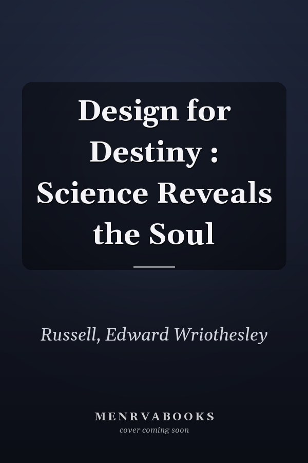 Design for Destiny : Science Reveals the Soul
