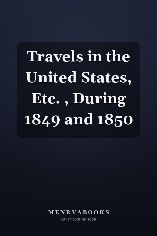 Travels in the United States, Etc. , During 1849 and 1850