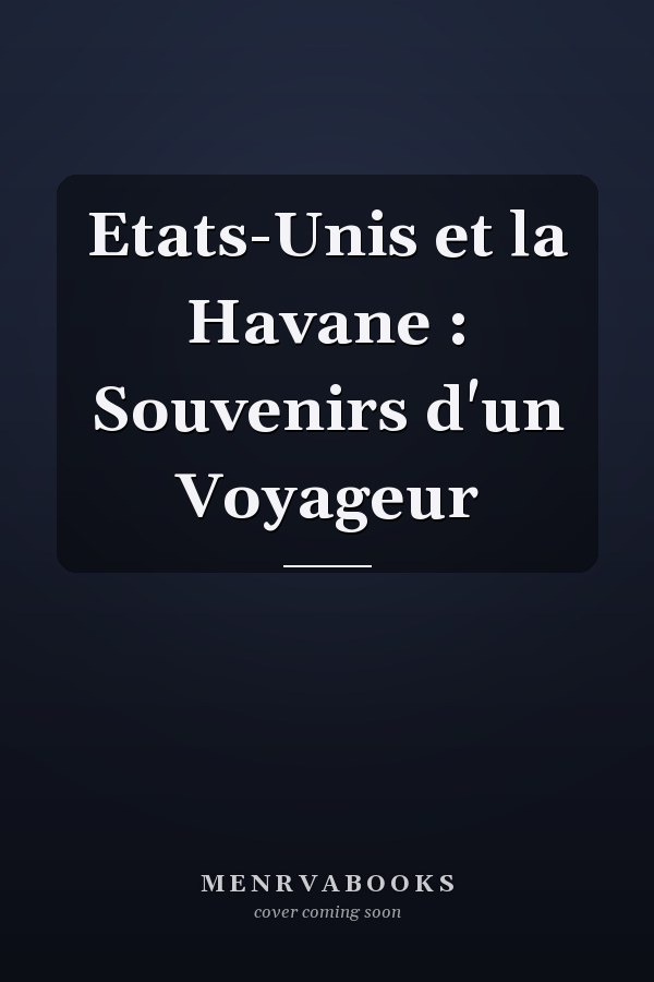 Etats-Unis et la Havane : Souvenirs d'un Voyageur