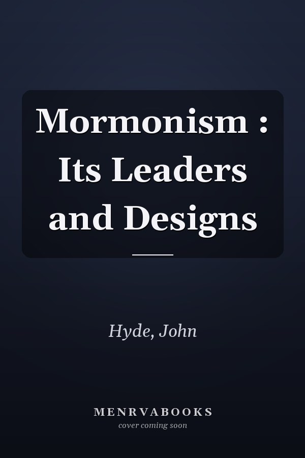 Mormonism : Its Leaders and Designs