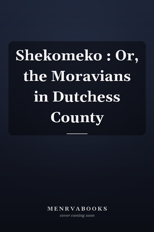 Shekomeko : Or, the Moravians in Dutchess County