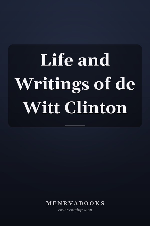 Life and Writings of de Witt Clinton