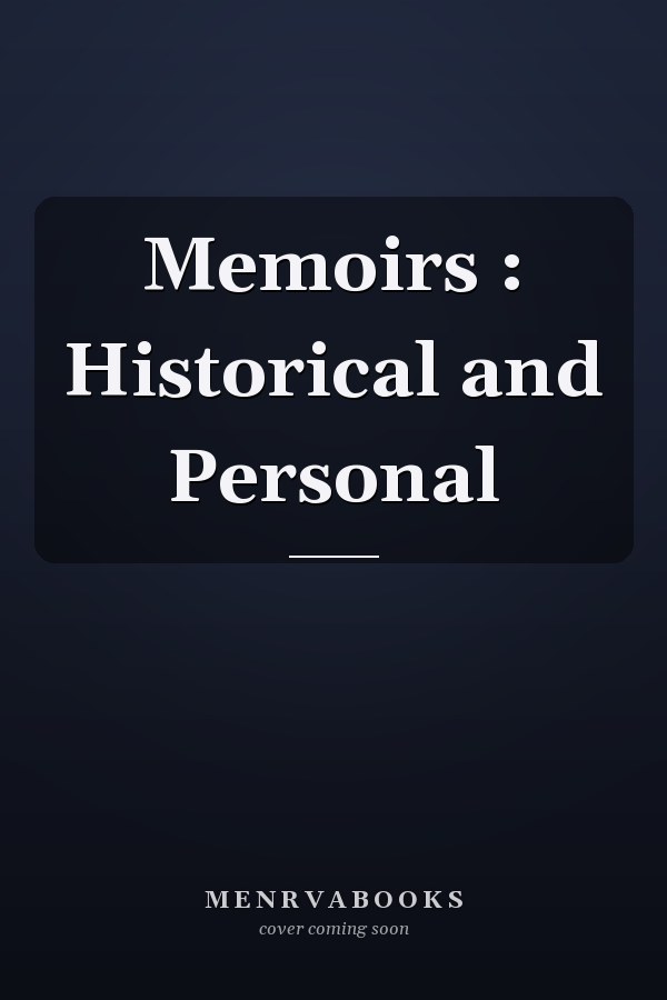 Memoirs : Historical and Personal