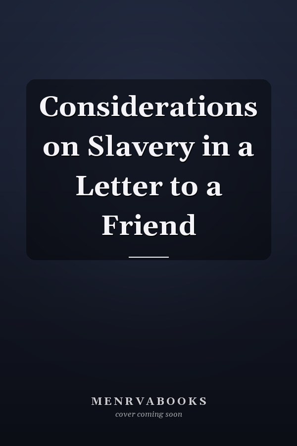 Considerations on Slavery in a Letter to a Friend
