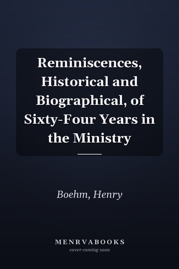 Reminiscences, Historical and Biographical, of Sixty-Four Years in the Ministry