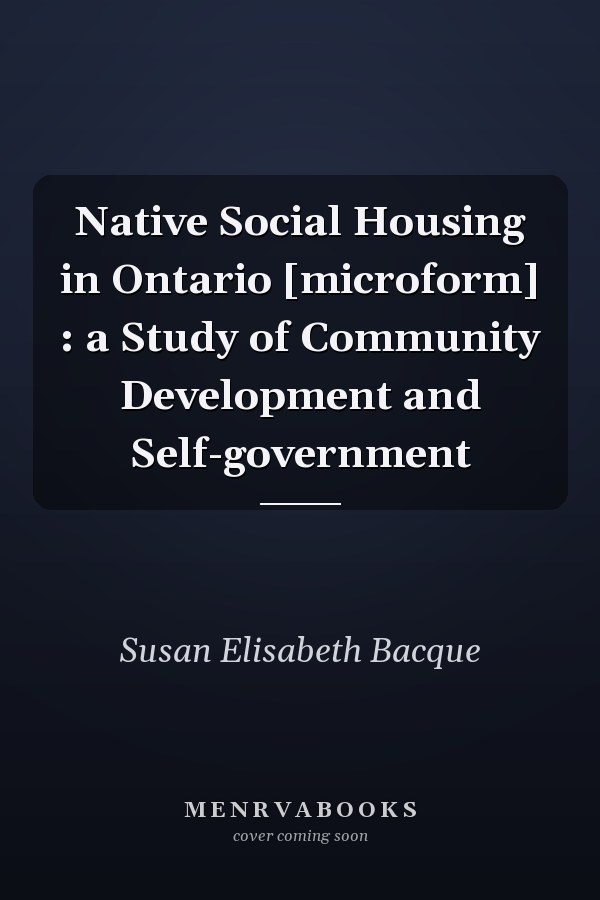 Native Social Housing in Ontario [microform] : a Study of Community Development and Self-government