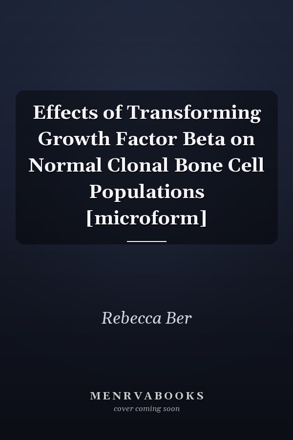 Effects of Transforming Growth Factor Beta on Normal Clonal Bone Cell Populations [microform]