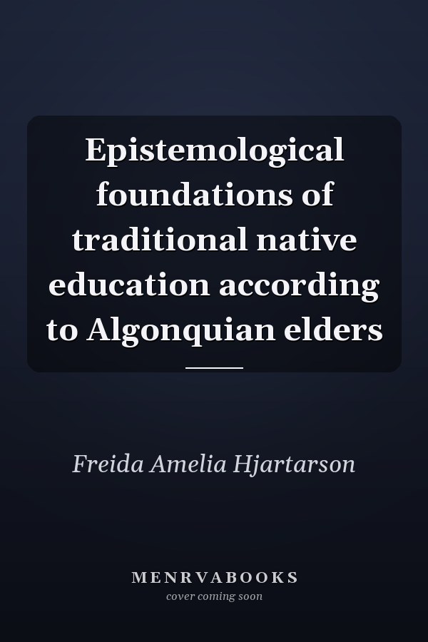 Epistemological foundations of traditional native education according to Algonquian elders