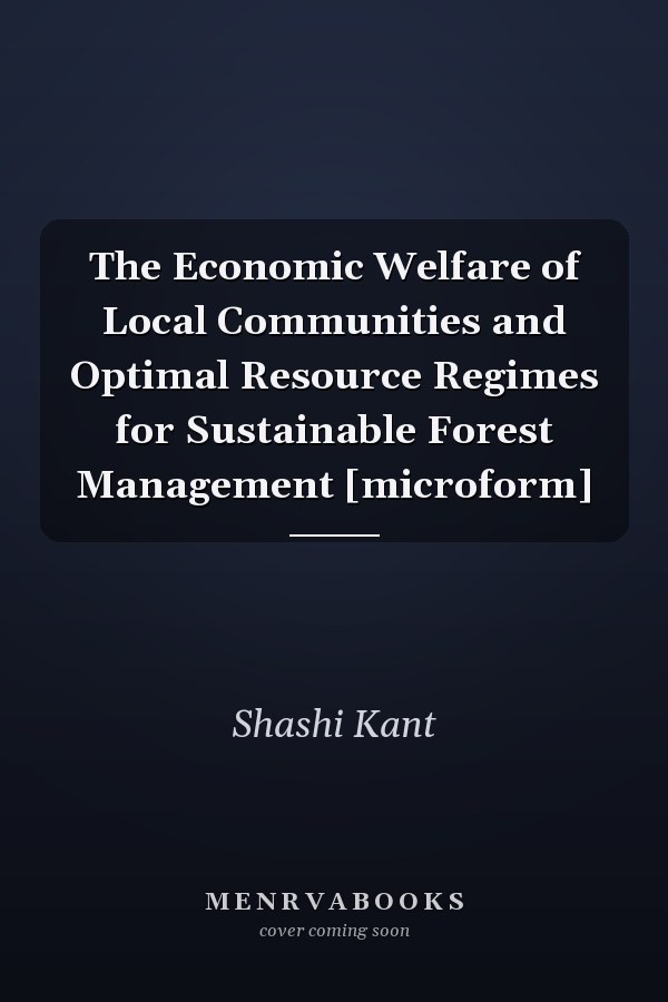 The Economic Welfare of Local Communities and Optimal Resource Regimes for Sustainable Forest Management [microform]