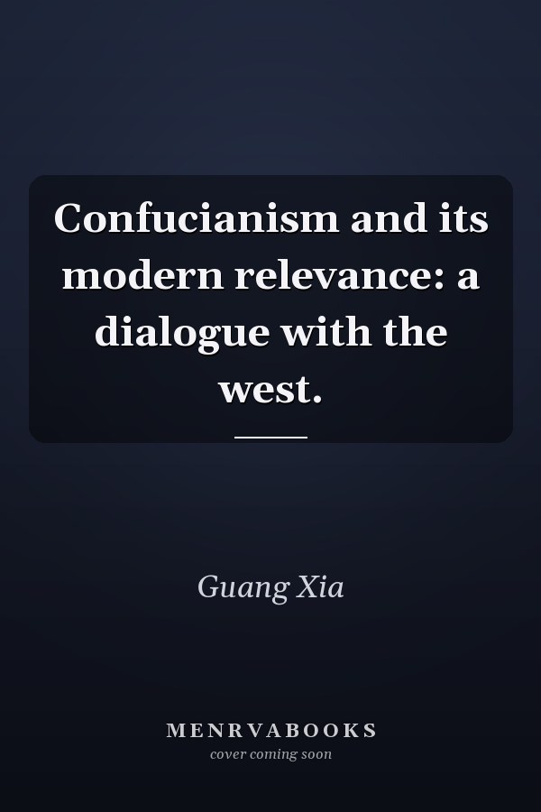 Confucianism and its modern relevance: a dialogue with the west.