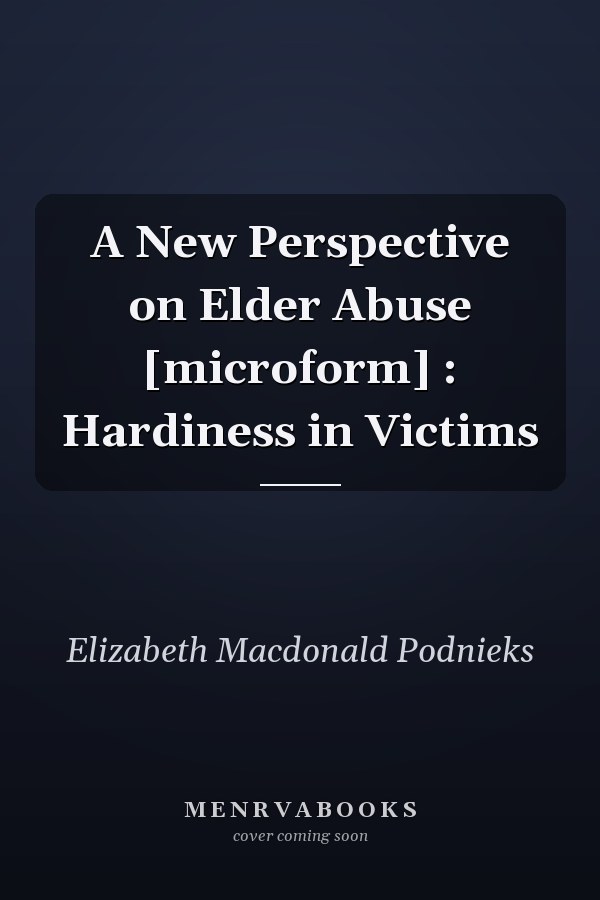 A New Perspective on Elder Abuse [microform] : Hardiness in Victims