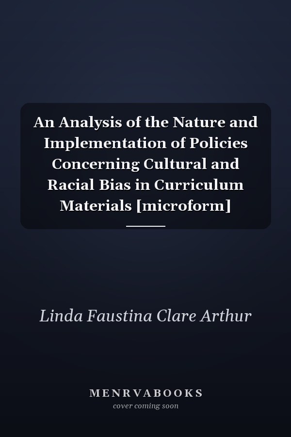 An Analysis of the Nature and Implementation of Policies Concerning Cultural and Racial Bias in Curriculum Materials [microform]