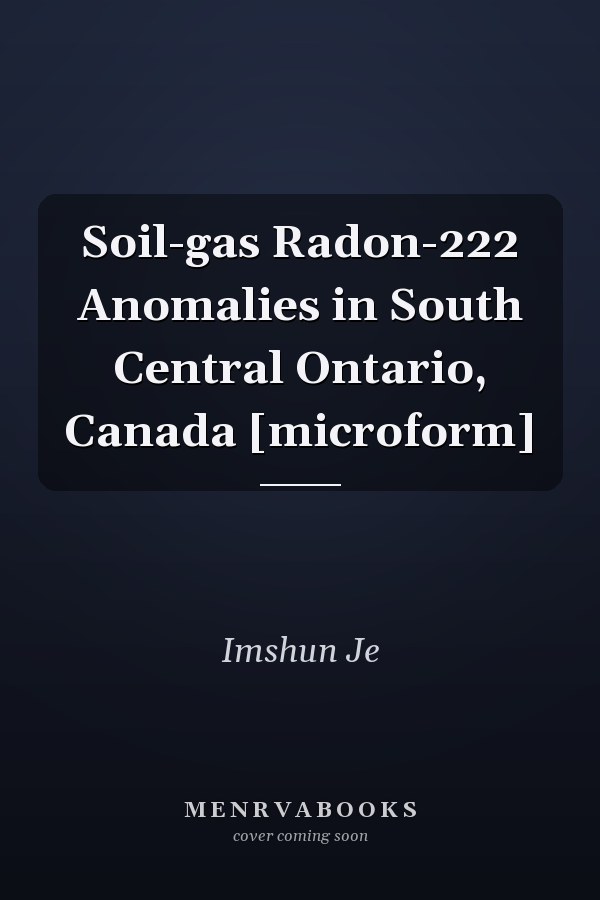 Soil-gas Radon-222 Anomalies in South Central Ontario, Canada [microform]