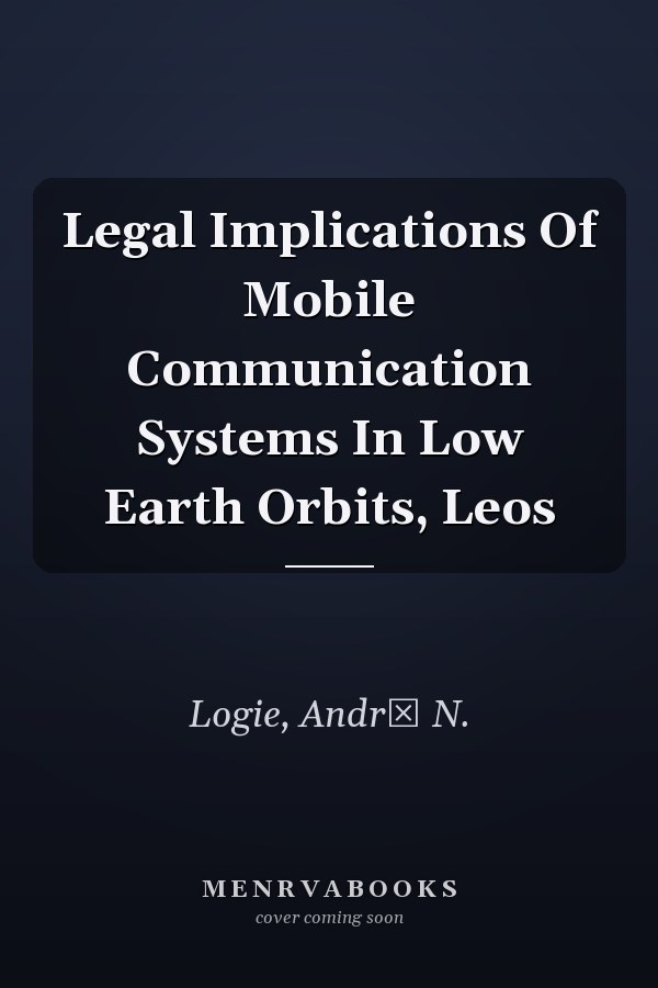 Legal Implications Of Mobile Communication Systems In Low Earth Orbits, Leos