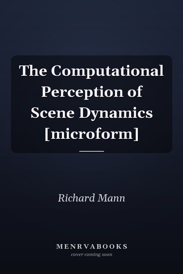 The Computational Perception of Scene Dynamics [microform]