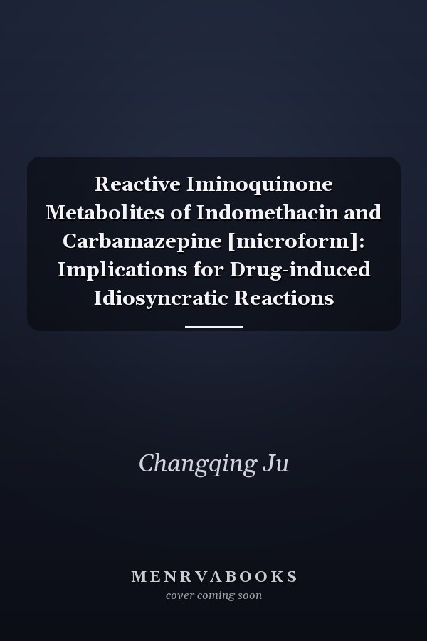 Reactive Iminoquinone Metabolites of Indomethacin and Carbamazepine [microform]: Implications for Drug-induced Idiosyncratic Reactions