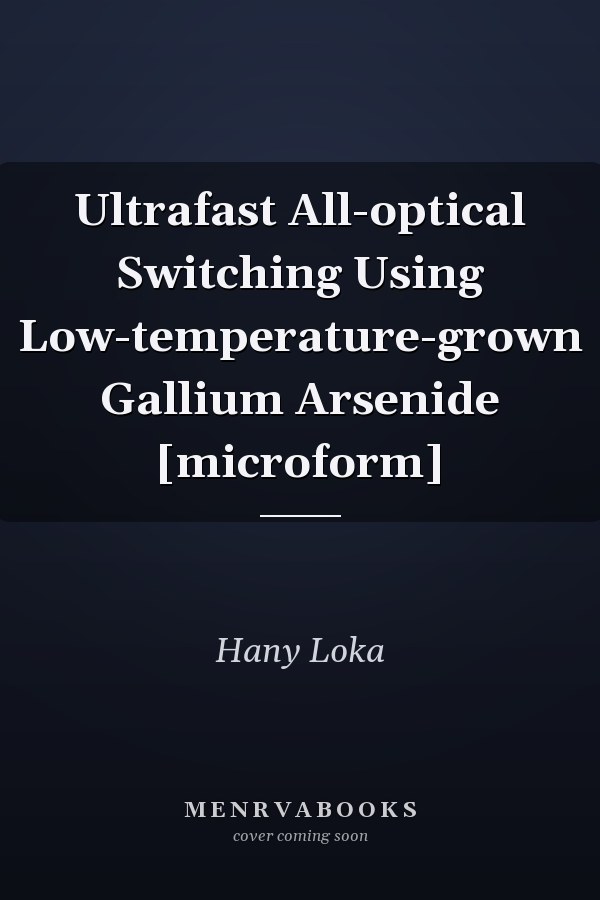 Ultrafast All-optical Switching Using Low-temperature-grown Gallium Arsenide [microform]