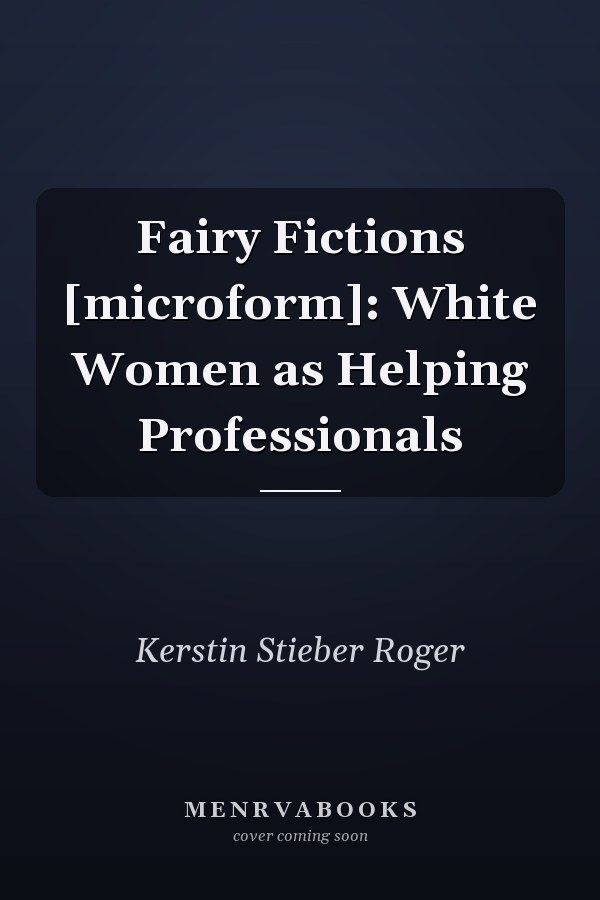 Fairy Fictions [microform]: White Women as Helping Professionals