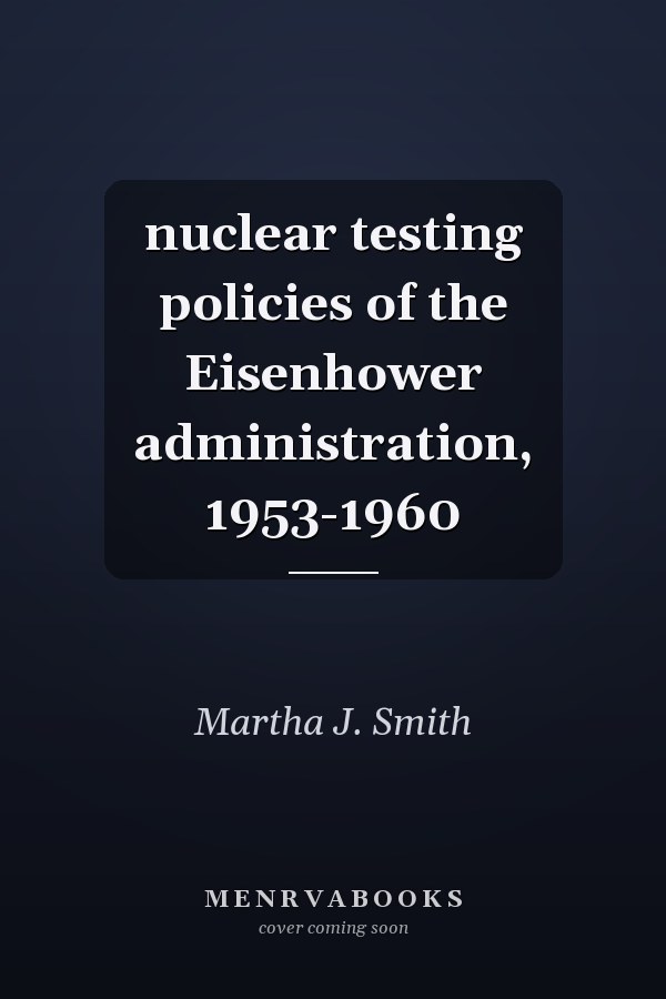 nuclear testing policies of the Eisenhower administration, 1953-1960