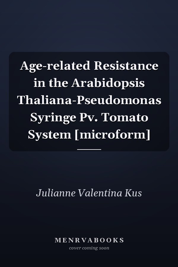 Age-related Resistance in the Arabidopsis Thaliana-Pseudomonas Syringe Pv. Tomato System [microform]