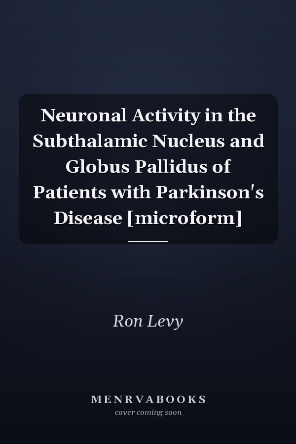 Neuronal Activity in the Subthalamic Nucleus and Globus Pallidus of Patients with Parkinson's Disease [microform]