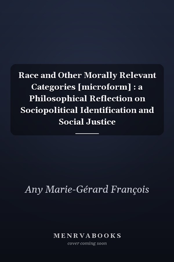 Race and Other Morally Relevant Categories [microform] : a Philosophical Reflection on Sociopolitical Identification and Social Justice