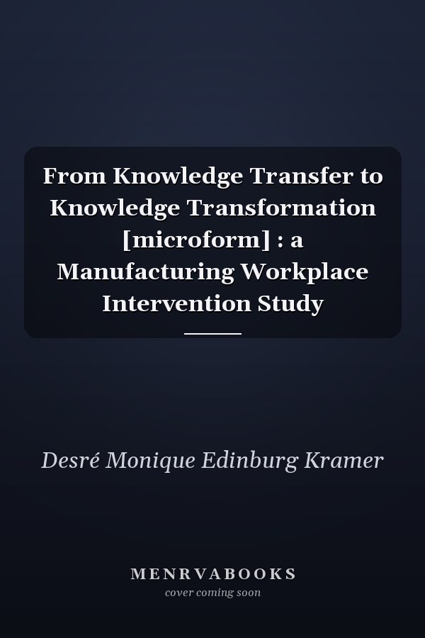 From Knowledge Transfer to Knowledge Transformation [microform] : a Manufacturing Workplace Intervention Study