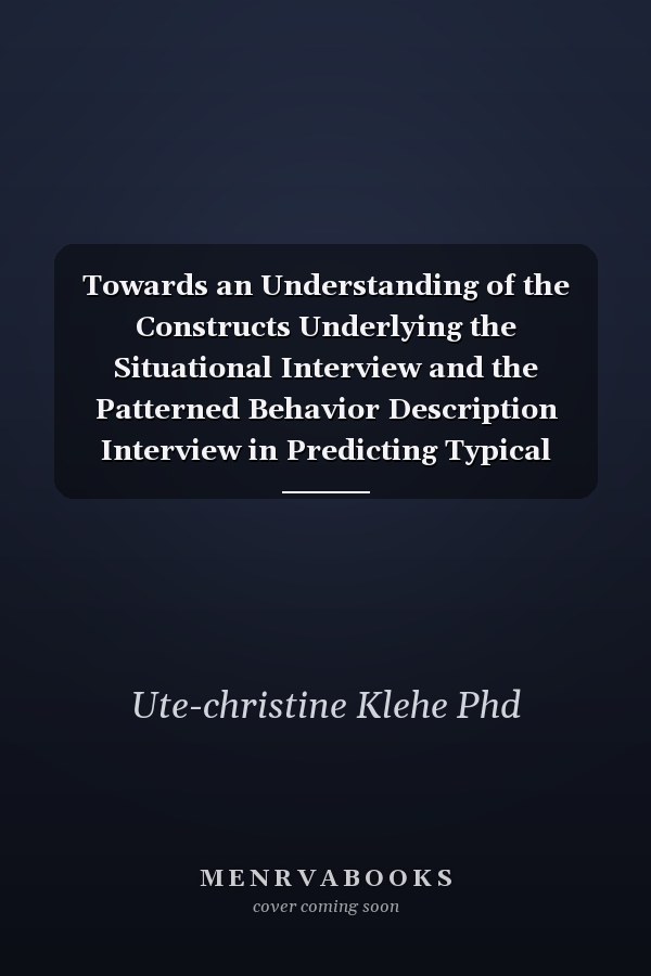 Towards an Understanding of the Constructs Underlying the Situational Interview and the Patterned Behavior Description Interview in Predicting Typical Versus Maximum Performance [microform]
