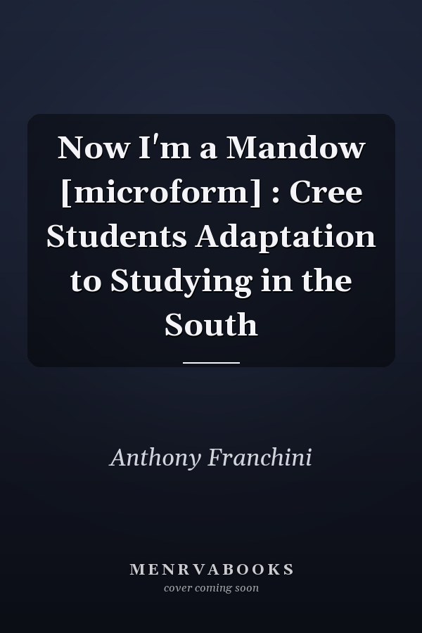 Now I'm a Mandow [microform] : Cree Students Adaptation to Studying in the South