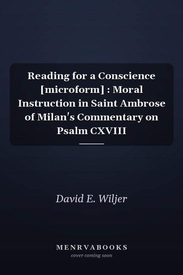 Reading for a Conscience [microform] : Moral Instruction in Saint Ambrose of Milan's Commentary on Psalm CXVIII
