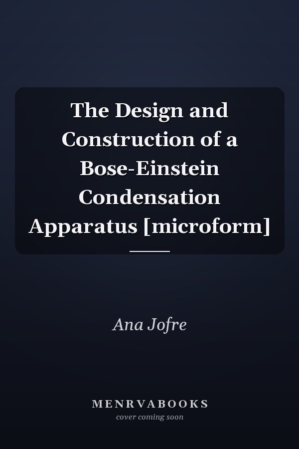 The Design and Construction of a Bose-Einstein Condensation Apparatus [microform]