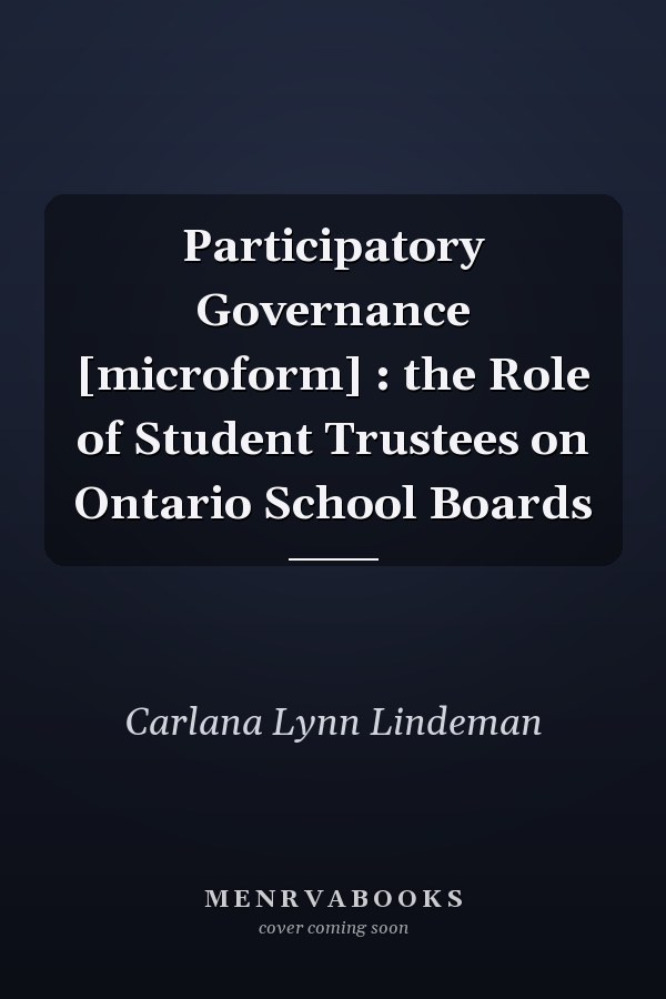 Participatory Governance [microform] : the Role of Student Trustees on Ontario School Boards