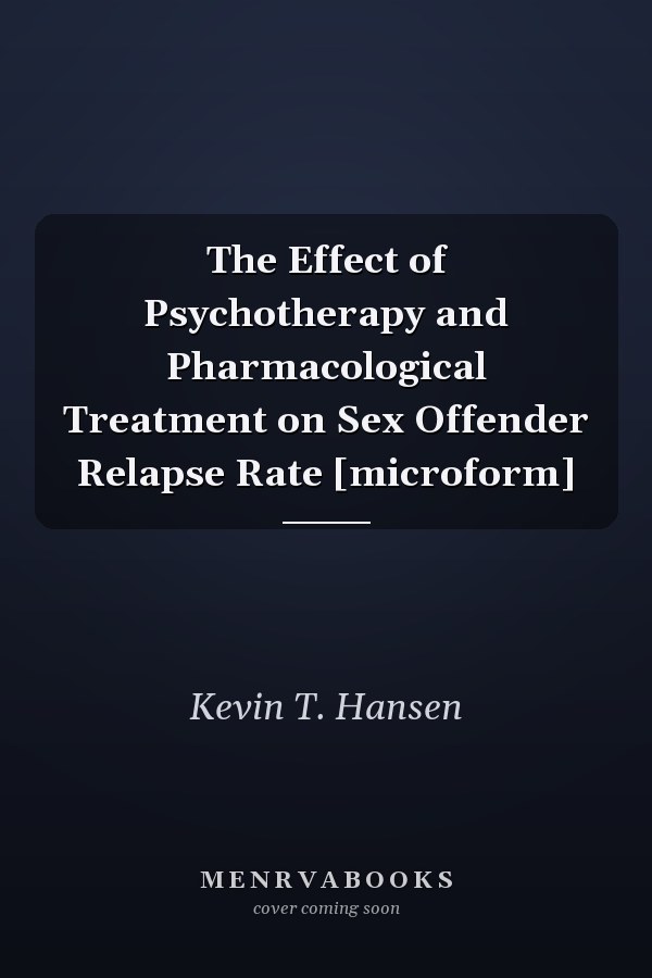 The Effect of Psychotherapy and Pharmacological Treatment on Sex Offender Relapse Rate [microform]