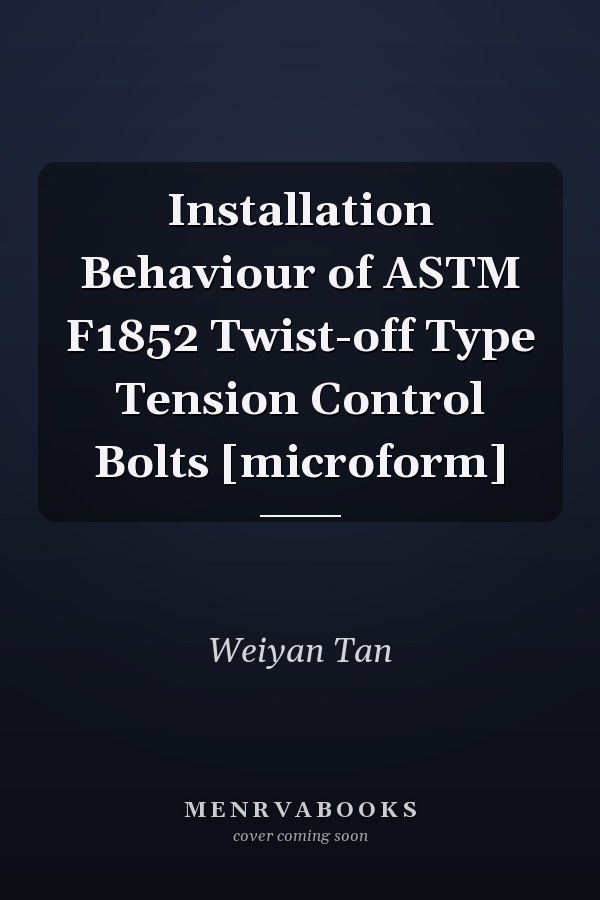 Installation Behaviour of ASTM F1852 Twist-off Type Tension Control Bolts [microform]