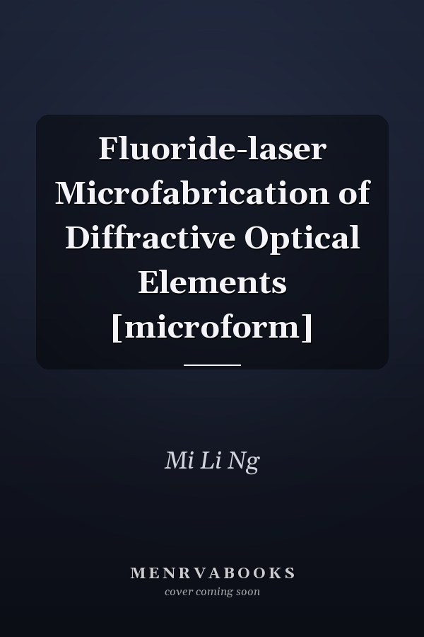 Fluoride-laser Microfabrication of Diffractive Optical Elements [microform]