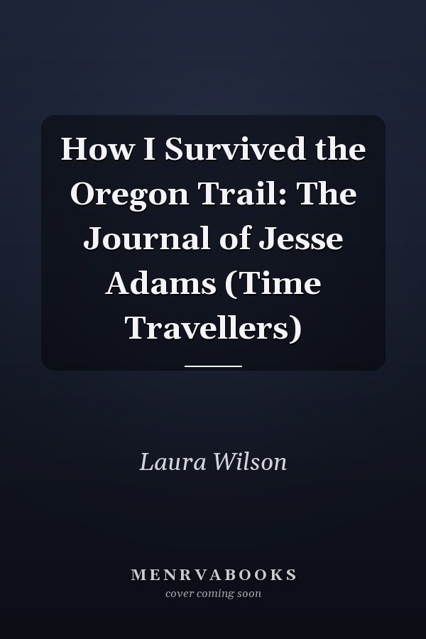 How I Survived the Oregon Trail: The Journal of Jesse Adams (Time Travellers)