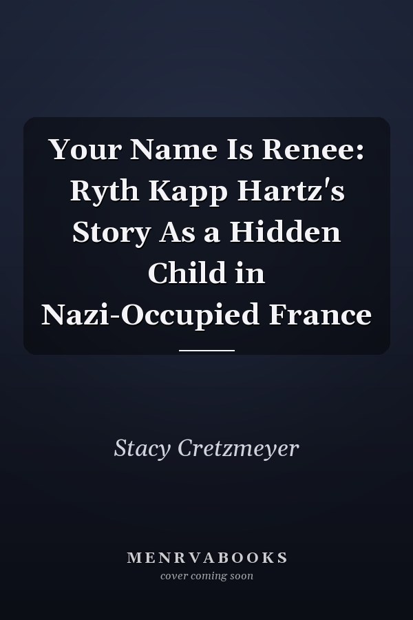 Your Name Is Renee: Ryth Kapp Hartz's Story As a Hidden Child in Nazi-Occupied France