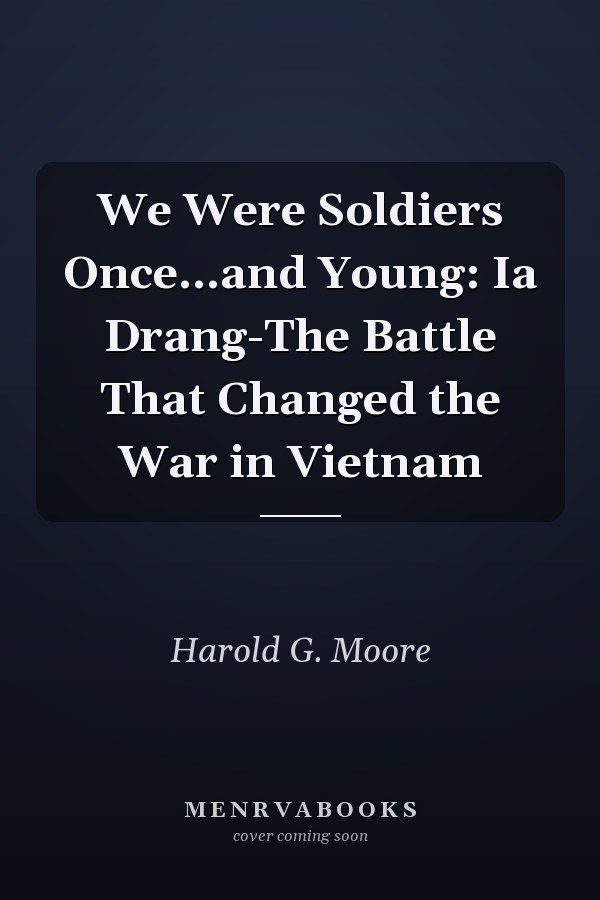 We Were Soldiers Once...and Young: Ia Drang-The Battle That Changed the War in Vietnam
